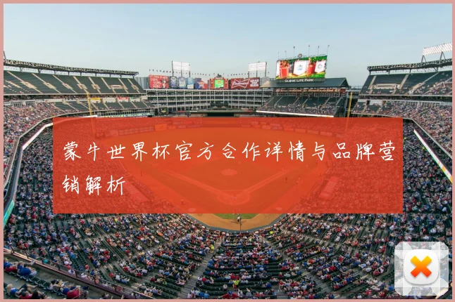 蒙牛世界杯官方合作详情与品牌营销解析